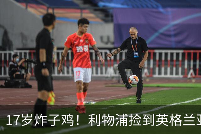 17岁炸子鸡！利物浦捡到"英格兰亚马尔"，伊劳拉头件事须保住他